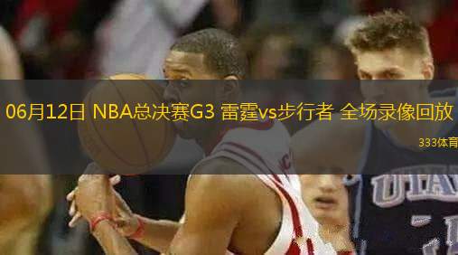 06月12日 NBA總決賽G3 雷霆vs步行者 全場錄像回放